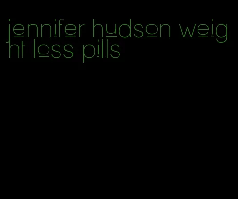 jennifer hudson weight loss pills