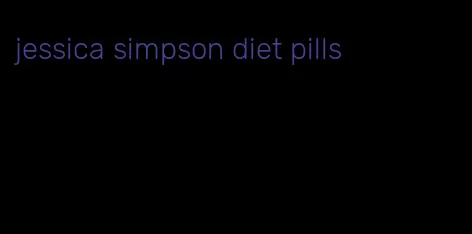 jessica simpson diet pills