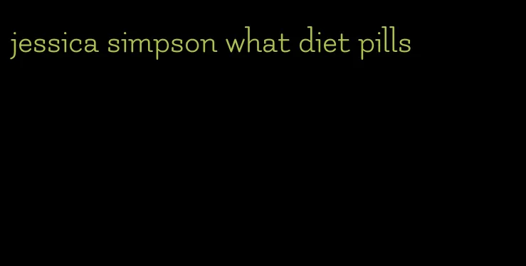 jessica simpson what diet pills