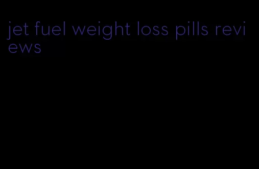 jet fuel weight loss pills reviews