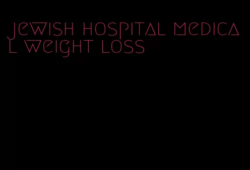 jewish hospital medical weight loss