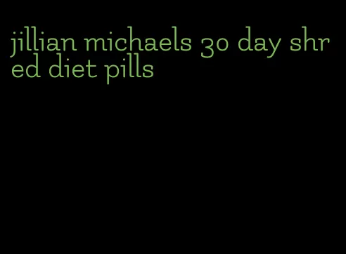 jillian michaels 30 day shred diet pills