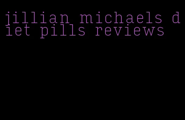 jillian michaels diet pills reviews