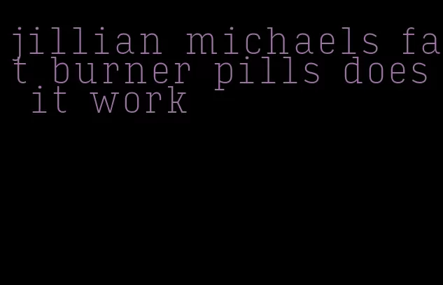 jillian michaels fat burner pills does it work