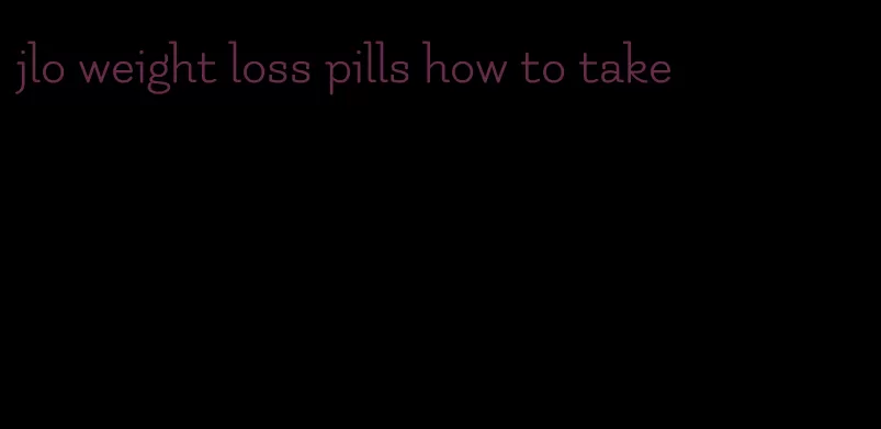 jlo weight loss pills how to take