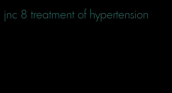 jnc 8 treatment of hypertension