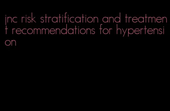 jnc risk stratification and treatment recommendations for hypertension