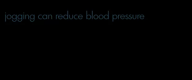 jogging can reduce blood pressure