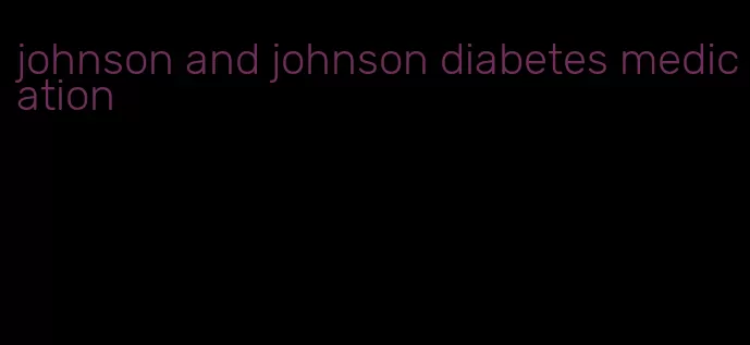 johnson and johnson diabetes medication