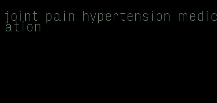 joint pain hypertension medication