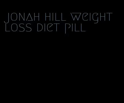 jonah hill weight loss diet pill