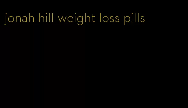 jonah hill weight loss pills