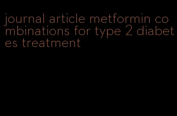 journal article metformin combinations for type 2 diabetes treatment