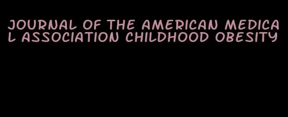 journal of the american medical association childhood obesity