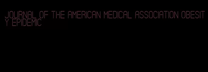 journal of the american medical association obesity epidemic