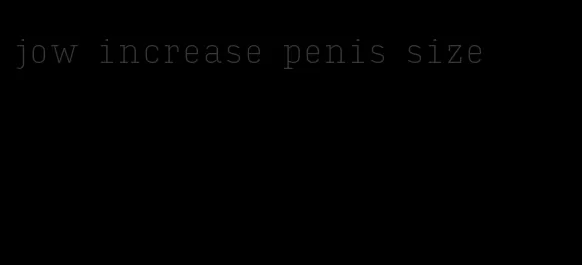 jow increase penis size