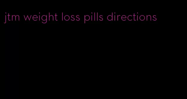 jtm weight loss pills directions