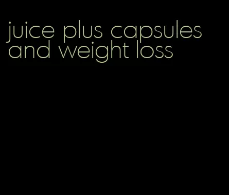 juice plus capsules and weight loss