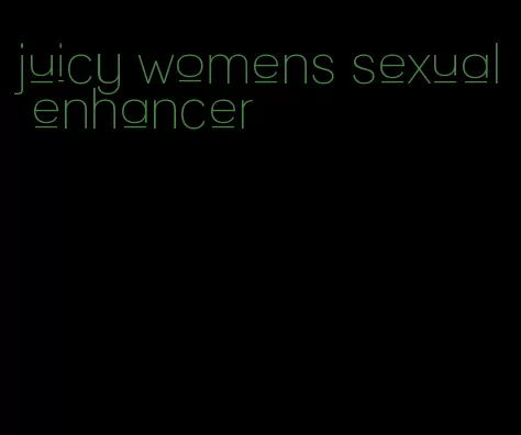 juicy womens sexual enhancer