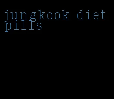 jungkook diet pills