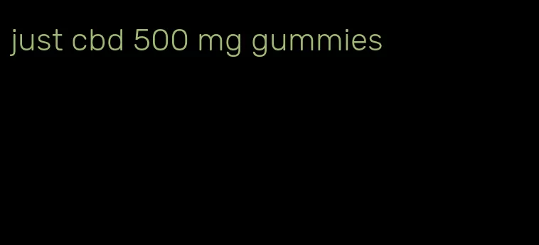 just cbd 500 mg gummies