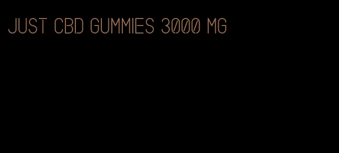 just cbd gummies 3000 mg