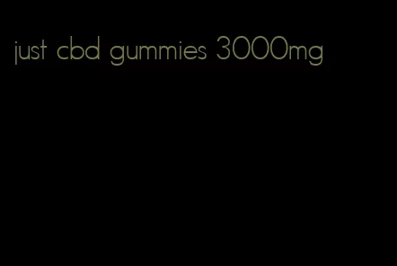 just cbd gummies 3000mg