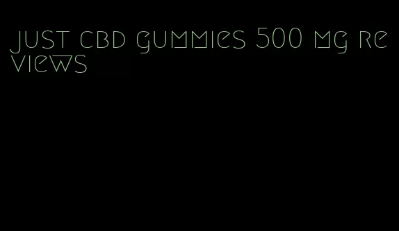 just cbd gummies 500 mg reviews