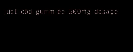 just cbd gummies 500mg dosage