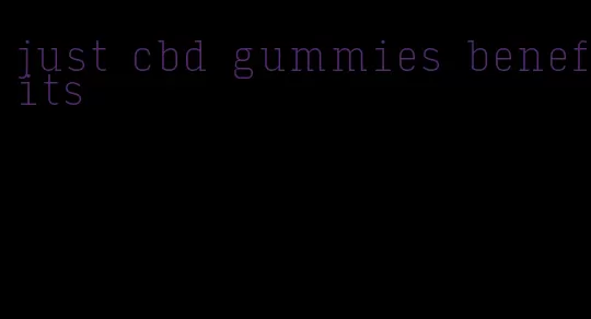 just cbd gummies benefits