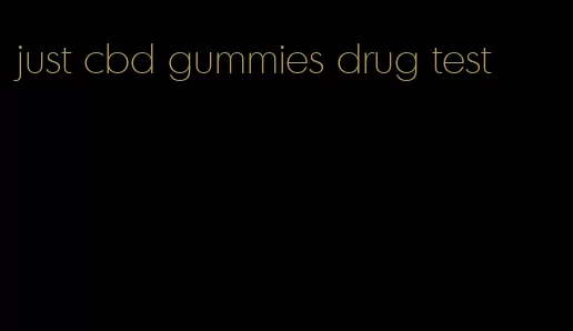 just cbd gummies drug test