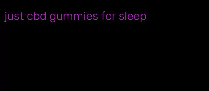 just cbd gummies for sleep