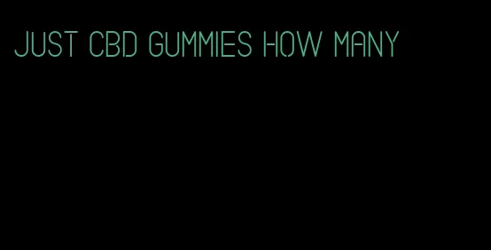 just cbd gummies how many