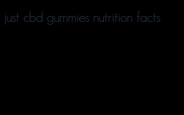 just cbd gummies nutrition facts