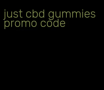 just cbd gummies promo code