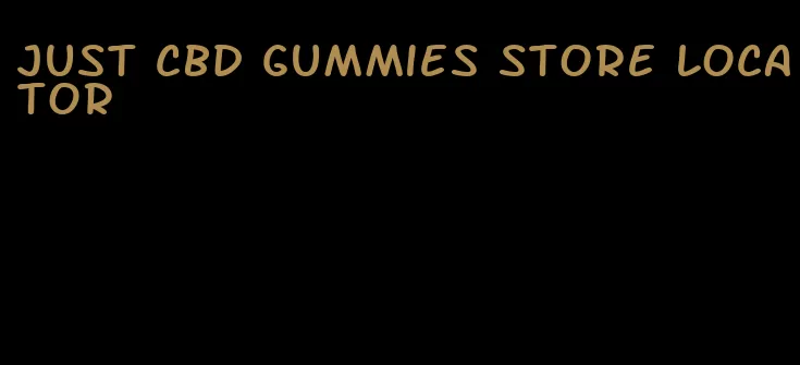 just cbd gummies store locator