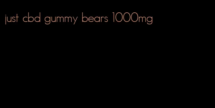 just cbd gummy bears 1000mg