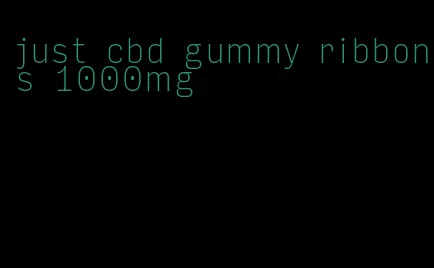 just cbd gummy ribbons 1000mg