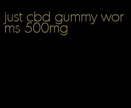 just cbd gummy worms 500mg