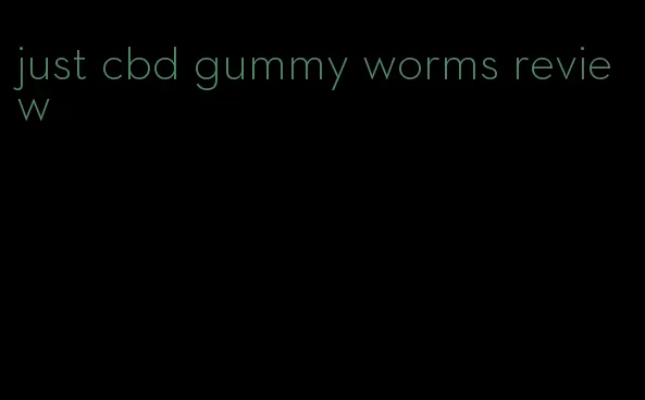 just cbd gummy worms review