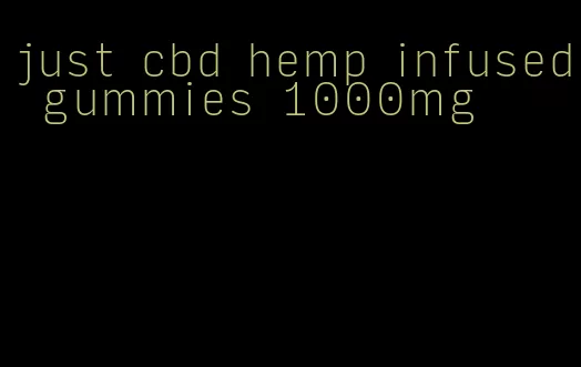 just cbd hemp infused gummies 1000mg