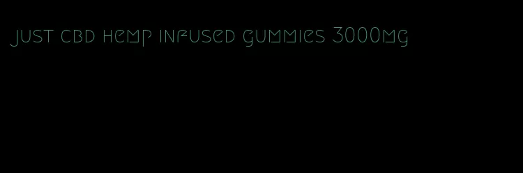 just cbd hemp infused gummies 3000mg