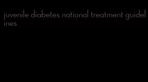 juvenile diabetes national treatment guidelines