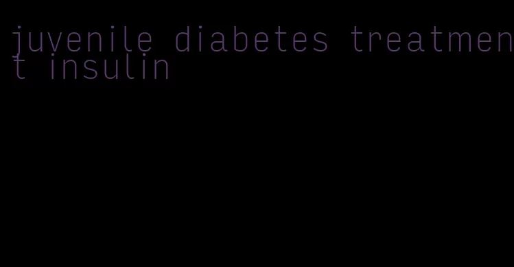 juvenile diabetes treatment insulin