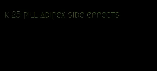 k 25 pill adipex side effects