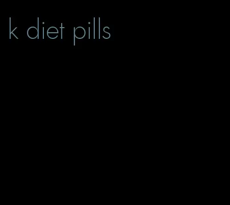 k diet pills