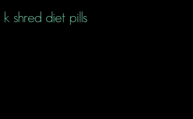 k shred diet pills