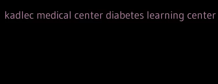 kadlec medical center diabetes learning center