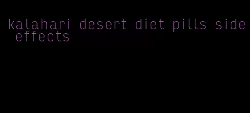 kalahari desert diet pills side effects