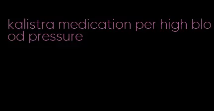 kalistra medication per high blood pressure